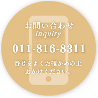 お問い合わせ Inquiry 011-816-8322 番号をよくお確かめの上、おかけください