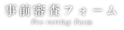 事前審査フォーム Pre-vetting Form